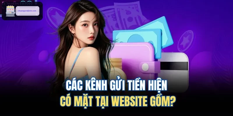 Các kênh gửi tiền hiện có mặt tại website gồm?