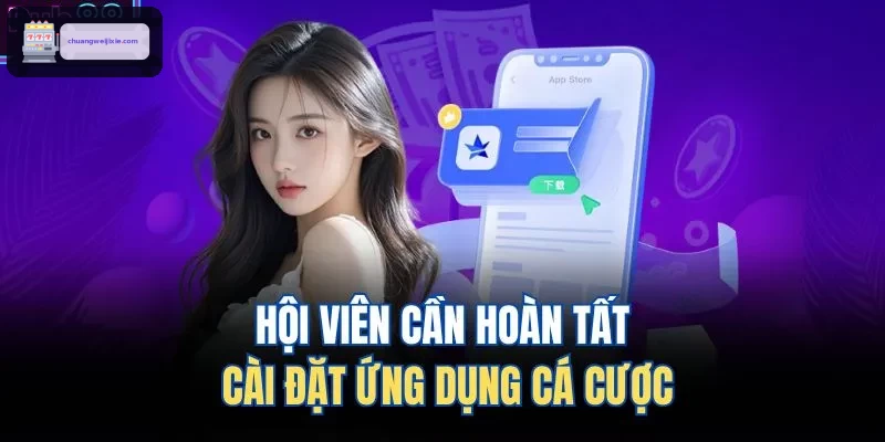 Hội viên cần hoàn tất cài đặt ứng dụng cá cược